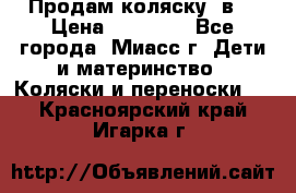 Продам коляску 2в1 › Цена ­ 10 000 - Все города, Миасс г. Дети и материнство » Коляски и переноски   . Красноярский край,Игарка г.